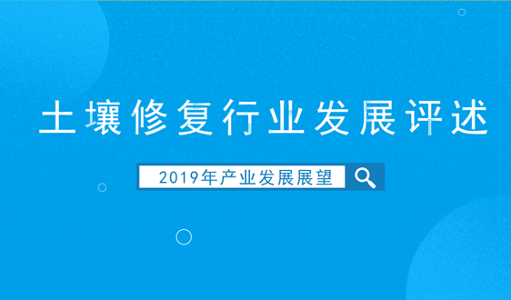 2018年土壤修复行业发展评述和2019年发展展望